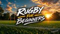 Rugby Explained: A Beginner’s Guide